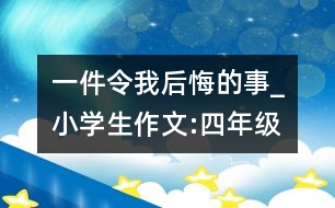 一件令我后悔的事_小學生作文:四年級