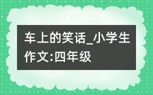 車上的笑話_小學生作文:四年級