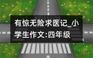 有驚無險(xiǎn)求醫(yī)記_小學(xué)生作文:四年級