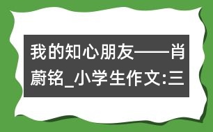 我的知心朋友――肖蔚銘_小學生作文:三年級