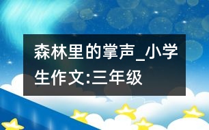 森林里的掌聲_小學(xué)生作文:三年級(jí)