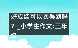 好成績(jī)可以買得到嗎？_小學(xué)生作文:三年級(jí)