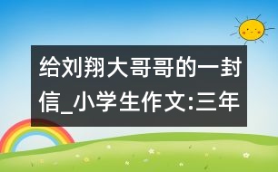 給劉翔大哥哥的一封信_小學(xué)生作文:三年級