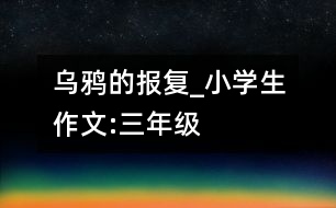 烏鴉的報復(fù)_小學(xué)生作文:三年級