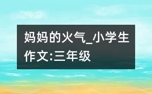 媽媽的火氣_小學(xué)生作文:三年級