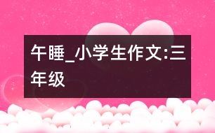 午睡_小學生作文:三年級