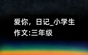 愛你，日記_小學(xué)生作文:三年級(jí)