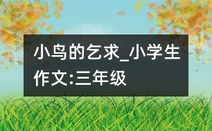 小鳥的乞求_小學(xué)生作文:三年級