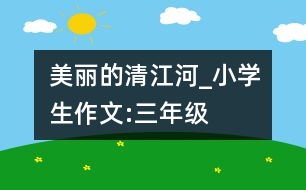 美麗的清江河_小學生作文:三年級
