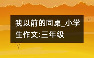 我以前的同桌_小學生作文:三年級
