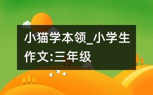 小貓學(xué)本領(lǐng)_小學(xué)生作文:三年級