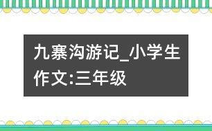 九寨溝游記_小學生作文:三年級