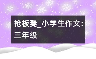 搶板凳_小學生作文:三年級