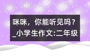 “咪咪”，你能聽見嗎？_小學(xué)生作文:二年級(jí)