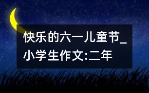 快樂的“六一”兒童節(jié)_小學(xué)生作文:二年級(jí)