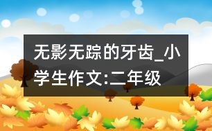 無(wú)影無(wú)蹤的牙齒_小學(xué)生作文:二年級(jí)