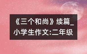 《三個(gè)和尚》續(xù)篇_小學(xué)生作文:二年級