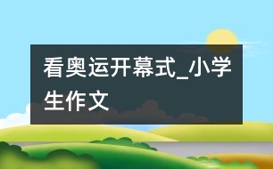 看奧運開幕式_小學生作文
