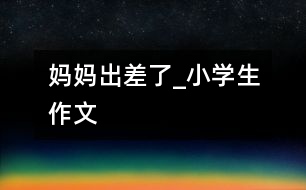 媽媽出差了_小學生作文