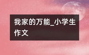 我家的“萬(wàn)能”_小學(xué)生作文
