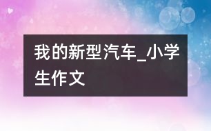 我的新型汽車(chē)_小學(xué)生作文