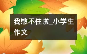我憋不住啦!_小學生作文
