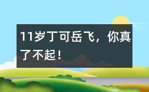 11歲丁可：岳飛，你真了不起！