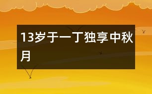 13歲于一?。邯?dú)享中秋月