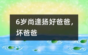 6歲尚逢揚：好爸爸，壞爸爸