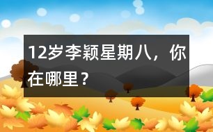12歲李穎：星期八，你在哪里？