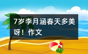 7歲李月涵:春天多美呀?。ㄗ魑模?></p>
<P>作者簡(jiǎn)介:<BR>作者:李月涵 <BR>性別:女 年齡:7 <BR>學(xué)校:江西省新余鐵路小學(xué)二(3)班 <BR>年級(jí):小二</P><P><BR> 春天來(lái)了,白雪融化了,萬(wàn)物復(fù)蘇了。春姑娘用魔法讓大地披上了一件五彩繽紛的衣服,天空藍(lán)藍(lán)的,小草綠綠的,花兒紅紅的,高山青青的,小朋友的臉蛋粉紅粉紅的……</P><P> 春天是一個(gè)音樂(lè)的世界,有春雨“沙沙”的聲音,有柳樹(shù)在微風(fēng)中跳舞的“唰唰”聲,春泉唱著“丁冬丁冬”的歌兒從高山上流淌下來(lái),小馬在草原上“得得”地奔跑著,小鳥(niǎo)“嘰嘰喳喳”地唱著歡樂(lè)的樂(lè)曲,小朋友脫下厚厚的棉襖,在花園里開(kāi)心地做游戲……</P><P> “一日之計(jì)在于晨,一年之計(jì)在于春”。讓我們珍惜時(shí)間,快樂(lè)地度過(guò)每一天。 <BR> </P></td> </tr> <tr> </div>
</div>
</div>
<div id=