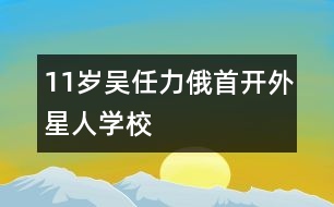 11歲吳任力:俄首開“外星人學(xué)?!?></p>
<P>作者簡介:<BR>作者:吳任力<BR>性別:男 年齡:11<BR>學(xué)校:廣西羅城縣東門鎮(zhèn)第一小學(xué)五(3)班<BR>年級:小五</P><P><BR> 2006年4月11日 星期二 天氣 陰</P></td> </tr> <tr> </div>
</div>
</div>
<div id=