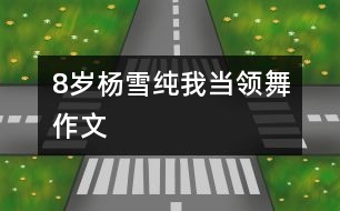 8歲楊雪純：我當領(lǐng)舞（作文）