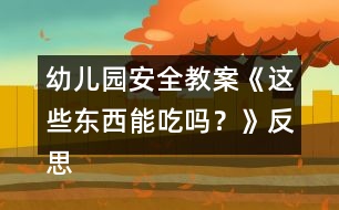 幼兒園安全教案《這些東西能吃嗎？》反思