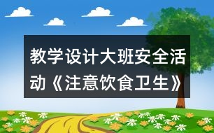 教學設(shè)計大班安全活動《注意飲食衛(wèi)生》反思