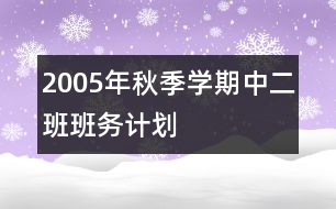 2005年秋季學期中二班班務(wù)計劃