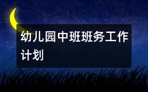 幼兒園中班班務工作計劃