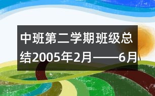 中班第二學期班級總結(jié)（2005年2月――6月）