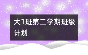 大（1）班第二學期班級計劃