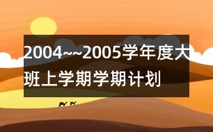 2004~~2005學年度大班上學期學期計劃
