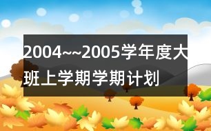 2004~~2005學年度大班上學期學期計劃