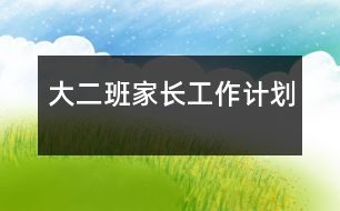 大二班家長(zhǎng)工作計(jì)劃