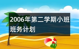 2006年第二學(xué)期小班班務(wù)計劃