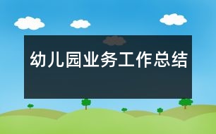 幼兒園業(yè)務工作總結