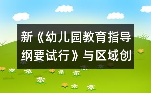 新《幼兒園教育指導(dǎo)綱要（試行）》與區(qū)域創(chuàng)設(shè)的實踐與探索