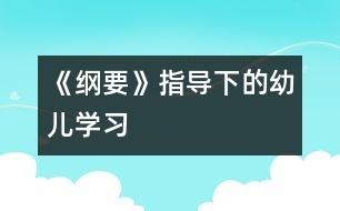 《綱要》指導(dǎo)下的幼兒學習