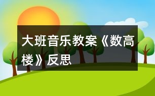 大班音樂(lè)教案《數(shù)高樓》反思