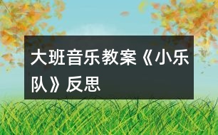 大班音樂(lè)教案《小樂(lè)隊(duì)》反思