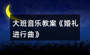 大班音樂教案《婚禮進行曲》
