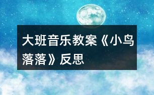 大班音樂(lè)教案《小鳥(niǎo)落落》反思